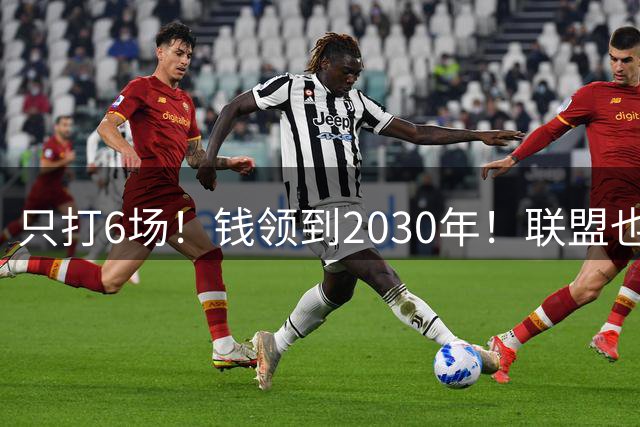 只打6场！钱领到2030年！联盟也就他了！